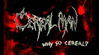 Cereal Man - Why So Cereal