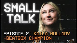 2X World Beatboxing Champion Kaila Mullady Small Talk Ep. 2