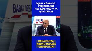 İqbal Ağazadə: Dünya Rusiyaya qarşıdırsa, müharibəni heç kim Rusiyaya qapdırmaz