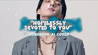 HOPELESSLY DEVOTED TO YOU | Jungkook Ai Cover