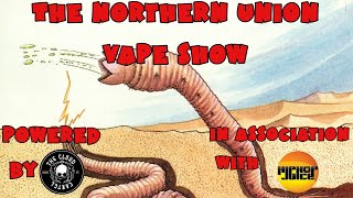 Welcome to the Northern Union Vape Show EP131 Watch out for the vampire worms in your garden