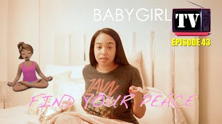 BABY GIRL TV: Episode 43 (FIND YOUR PEACE)