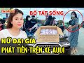 Chân Dung Nữ ĐẠI GIA phát Thùng Tiền 500k trên xe ô tô, thái độ khi gặp em nhỏ càng nể hơn