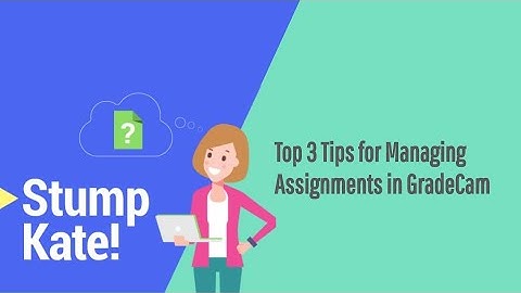 Top 3 tips for managing assignments in GradeCam