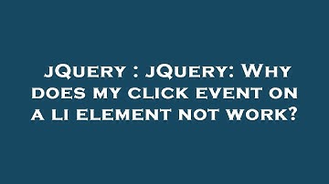 jQuery : jQuery: Why does my click event on a li element not work?