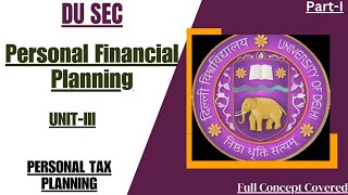 DU SEC PERSONAL FINANCIAL PLANNING||UNIT-III||PERSONAL TAX PLANNING||PART-1||FULL CONCEPT COVERED||