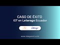 Casos de éxito IOT:  Leterago Ecuador