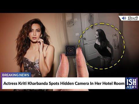 Bollywood Actress Hidden Camera Videos - Actress Kriti Kharbanda Spots Hidden Camera In Her Hotel Room | ISH News -  YouTube