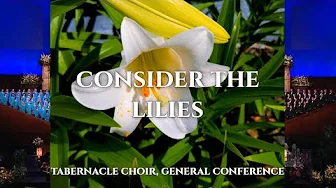 Tabernacle Choir - Consider The Lilies WITH LYRICS Utah General Conference Tabernacle Choir - Consider The Lilies WITH LYRICS Utah General Conference