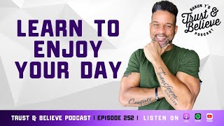 Shaun T's Trust and Believe Podcast Episode 252 Learn To Enjoy Your Day
