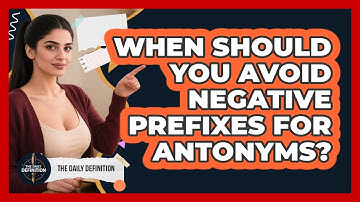 When Should You Avoid Negative Prefixes For Antonyms? - The Daily Definition