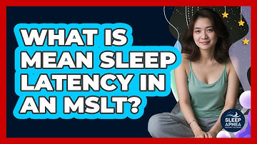 What Is Mean Sleep Latency In An MSLT? - Sleep Apnea Support Network