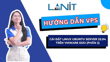 HƯỚNG DẪN KỸ THUẬT VPS | Cài Đặt Linux Trên Ubuntu Server 22.04 Bằng VMware ESXi Chi Tiết (Phần 2)