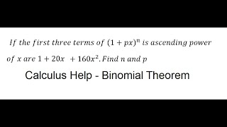 Calculus Help: Find n and p: Binomial Theorem of (1 +px)^n in ascending of the power x: 1+20x+160x^2