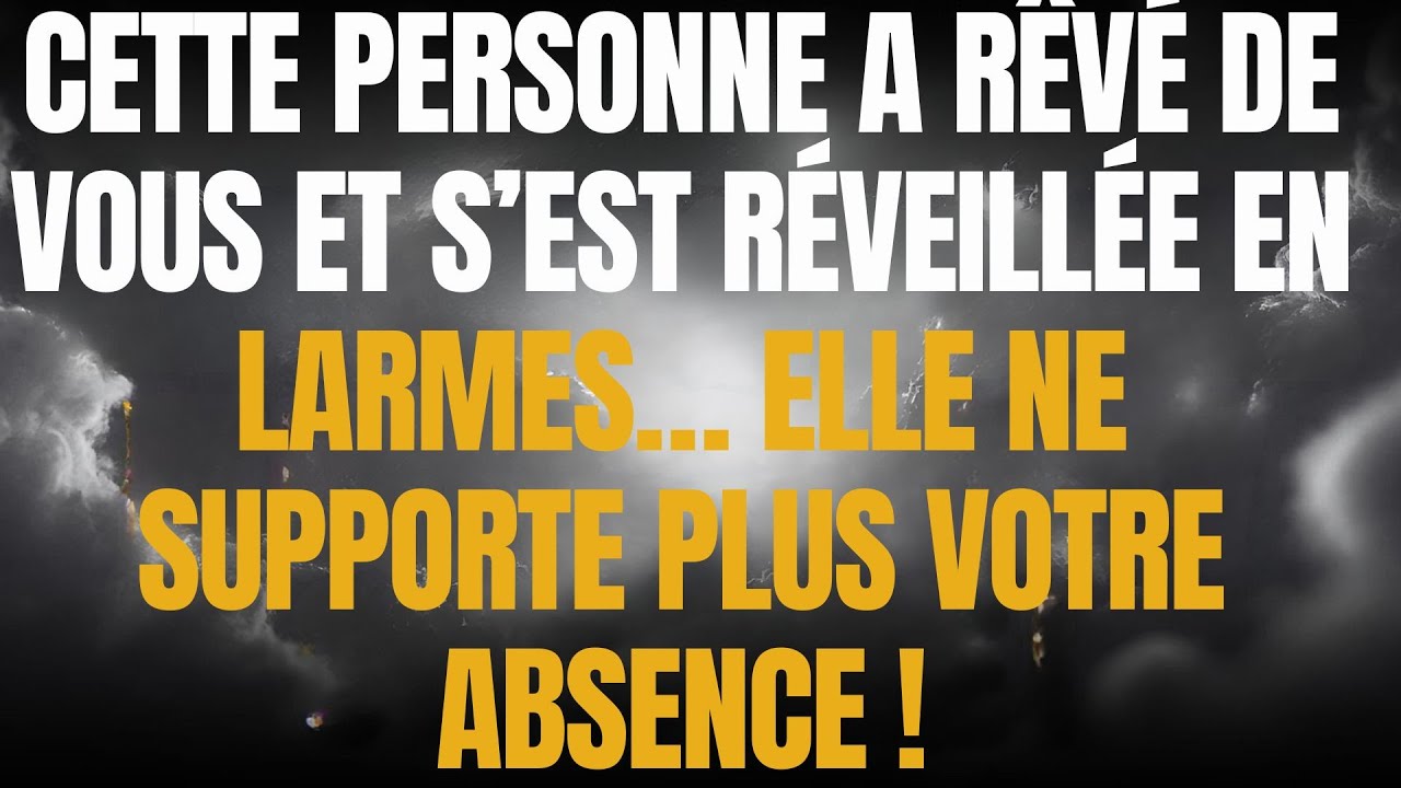 CETTE PERSONNE A RÊVÉ DE VOUS ET S’EST RÉVEILLÉE EN LARMES… ELLE NE SUPPORTE PLUS VOTRE ABSENCE !