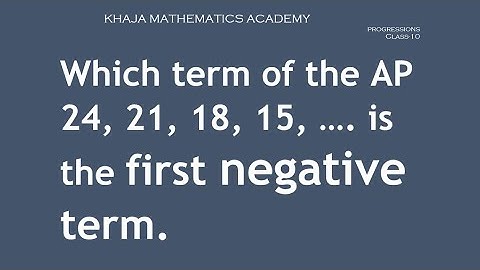 Which term of the AP 24, 21, 18, 15, …. is the first negative term. PROGRESSIONS  CLASS-10