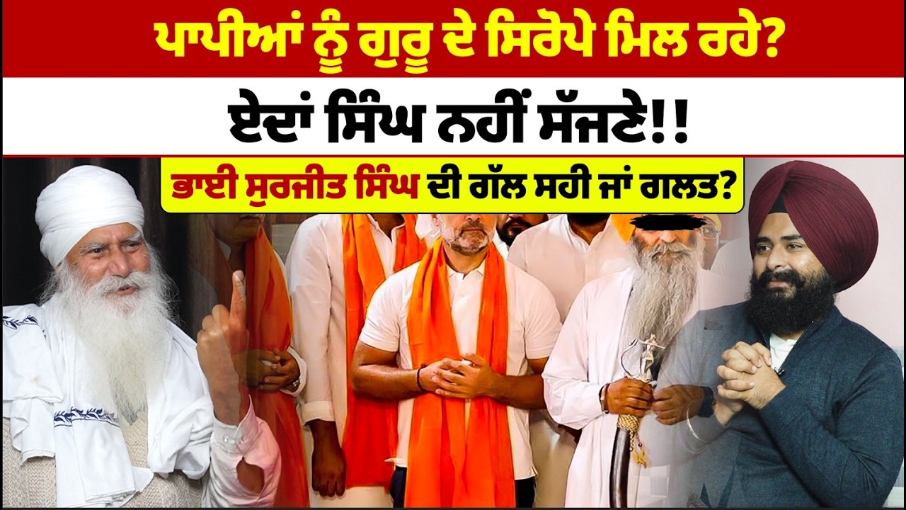 ਆਹ ਕਿਨ੍ਹਾਂ ਨੂੰ ਗੁਰੂ ਦੇ ਸਿਰੋਪੇ ਮਿਲ ਰਹੇ? ਏਦਾਂ ਸਿੰਘ ਨਹੀਂ ਸੱਜਣੇ!! ਭਾਈ ਸੁਰਜੀਤ ਸਿੰਘ ਦੀ ਗੱਲ ਸਹੀ ਜਾਂ ਗਲਤ?