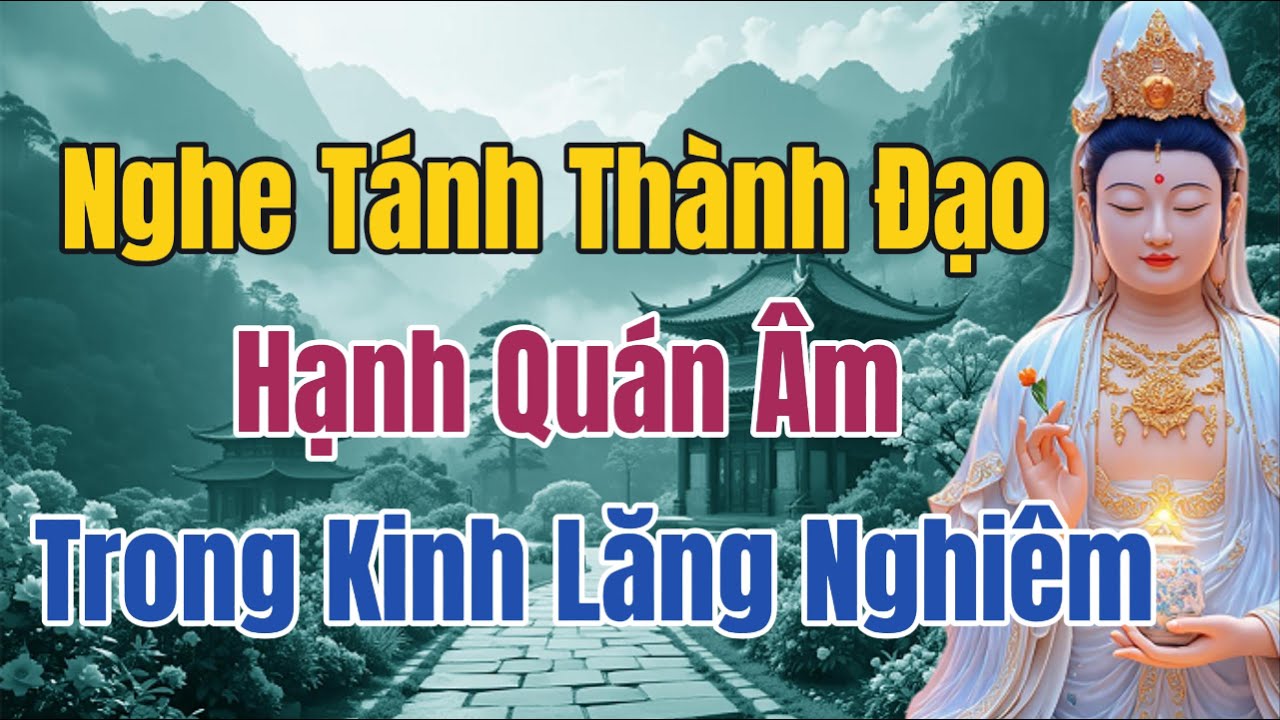 Nghe Tánh Thành Đạo – Hạnh Quán Âm Trong Kinh Lăng Nghiêm | Pháp môn Nhĩ Căn Viên Thông