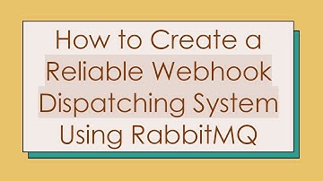 How to Create a Reliable Webhook Dispatching System Using RabbitMQ
