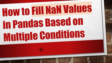 How to Fill NaN Values in Pandas Based on Multiple Conditions