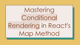 Mastering Conditional Rendering in React&#39;s Map Method