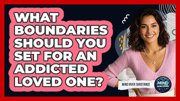What Boundaries Should You Set For An Addicted Loved One? - Mind Over Substance
