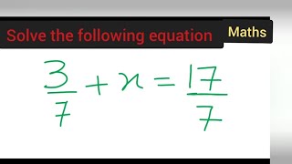 solve the following equation 3/7x + =17/7