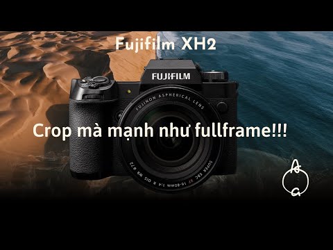 Fujifilm XH2 - Chiếc crop mạnh khủng khiếp độ phân giải 40Mpx