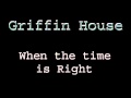 Griffin House - When The Times is Right