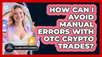 How Can I Avoid Manual Errors With OTC Crypto Trades? - All About Crypto Exchanges