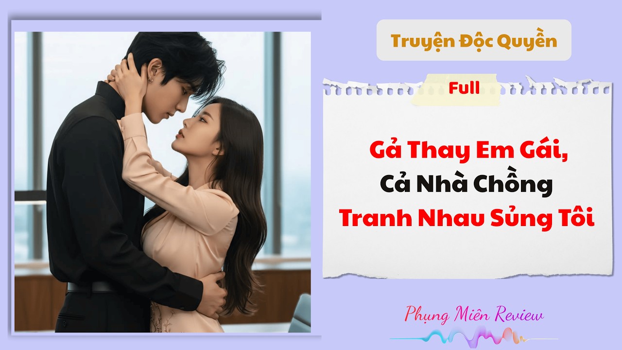 [Truyện Audio] |  Gả Thay Em Gái, Cả Nhà Chồng Tranh Nhau Sủng Tôi | Phụng Miên Review
