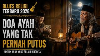 BLUES RELIGI TERBARU 2026 🎸 DOA AYAH YANG TAK PERNAH PUTUS - UNTUK ANAK YANG SELALU KUCINTAI