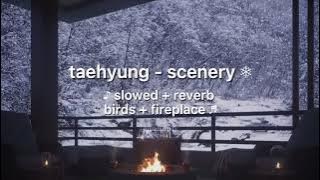 taehyung - scenery (slowed   reverb   fireplace)