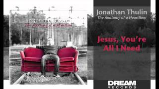 Video thumbnail of "Jonathan Thulin - "Jesus, You're All I Need""