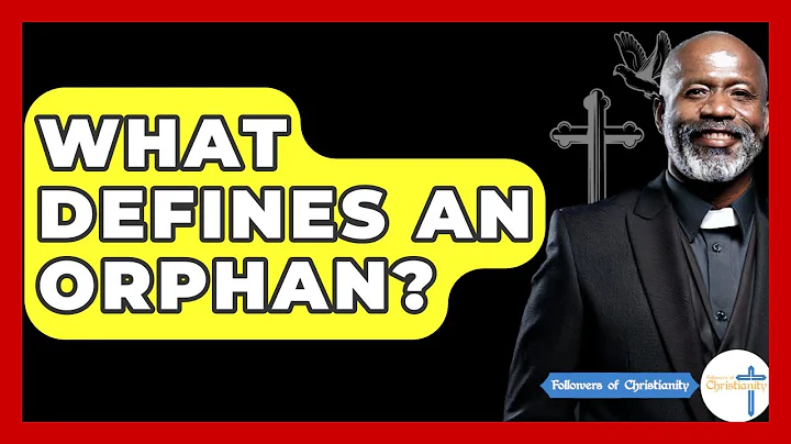 What Defines An Orphan? - Followers Of Christianity
