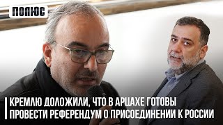 Кремлю доложили, что в Арцахе готовы провести референдум о присоединении к России (29.01.2023)