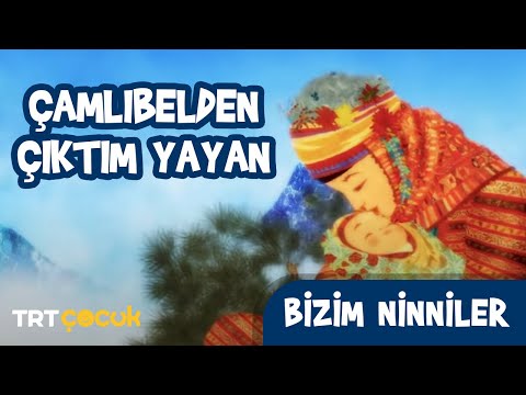 BİZİM NİNNİLER / ÇAMLIBELDEN ÇIKTIM YAYAN