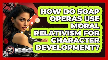 How Do Soap Operas Use Moral Relativism For Character Development? - Soap Opera Insider