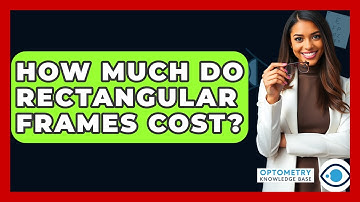 How Much Do Rectangular Frames Cost? - Optometry Knowledge Base