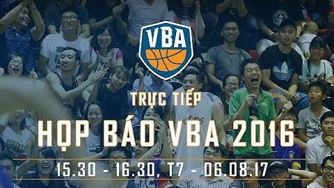 [TRỰC TIẾP] Họp báo chính thức trước thềm khai màn VBA 2016!