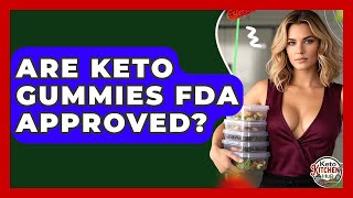 Are Keto Gummies FDA Approved? - Keto Kitchen HQ