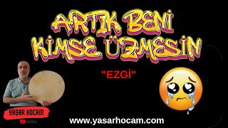 Artik Beni̇ Ki̇mse Üzmesi̇n(Ezgi̇)🎵 & Yaşar Hoca Yh