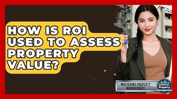 How Is ROI Used To Assess Property Value? - Mastering Property Management