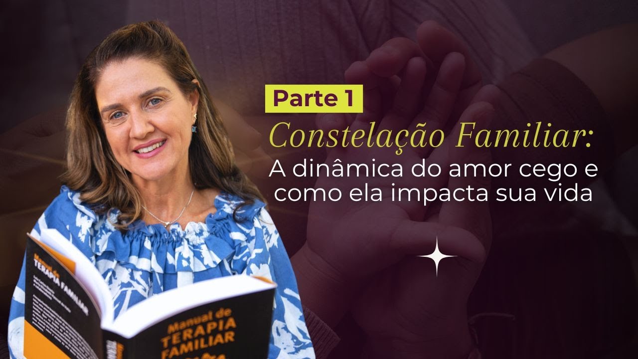 Constelação Familiar:  A Dinâmica do Amor Cego e Como ela impacta sua Vida (Parte 1)