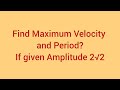 #Maximum#velocity and Period if given amplitude