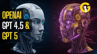 OpenAI Unveils GPT 4.5 & GPT 5 - The Future of AI is Here