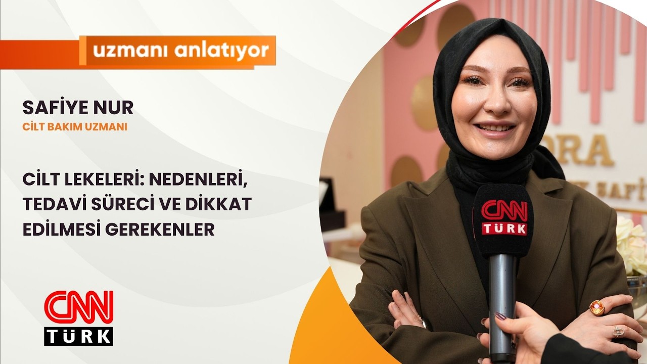 CNNTURK | UZMANI ANLATIYOR | CİLT LEKELERİ: NEDENLERİ, TEDAVİ SÜRECİ | SAFİYE NUR |
