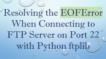 Resolving the EOFError When Connecting to FTP Server on Port 22 with Python ftplib