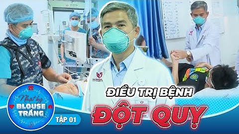 Nhật Ký Blouse Trắng #1 | BÁN HẾT NHÀ CỬA, vị Tiến Sĩ - Bác Sĩ Trần Chí Cuờng cứu bệnh nhân ĐỘT QUỴ