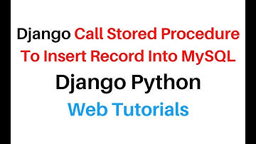 Django Python Insert Records Into MySQL Table Call Stored Procedure